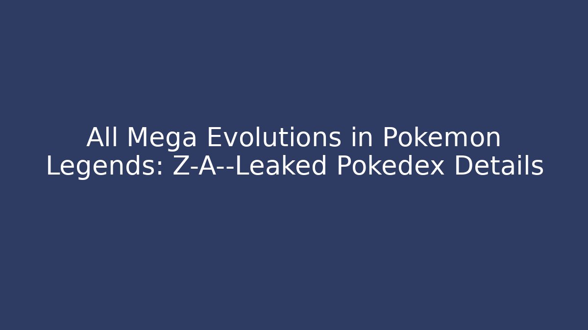 All Mega Evolutions in Pokémon Legends: Z-A—Leaked Pokédex Details