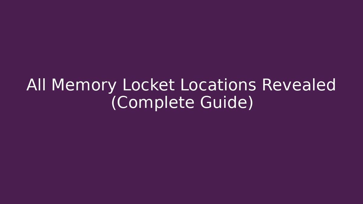 All Memory Locket Locations Revealed (Complete Guide)