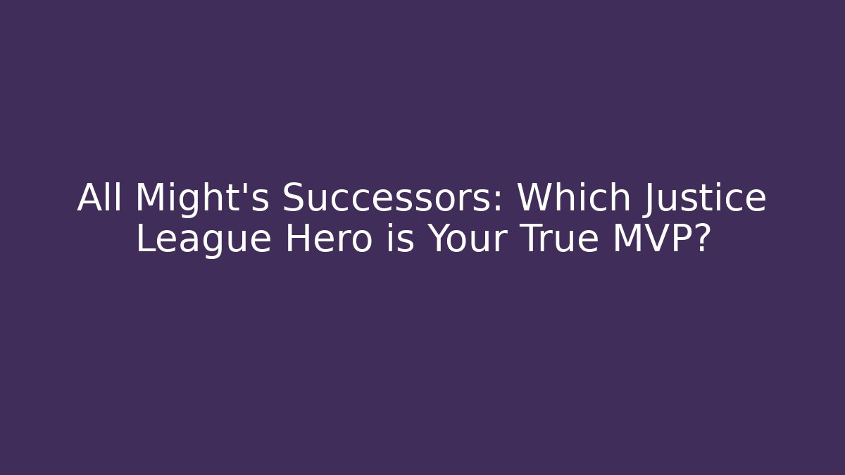 All Might’s Successors: Which Justice League Hero is Your True MVP?