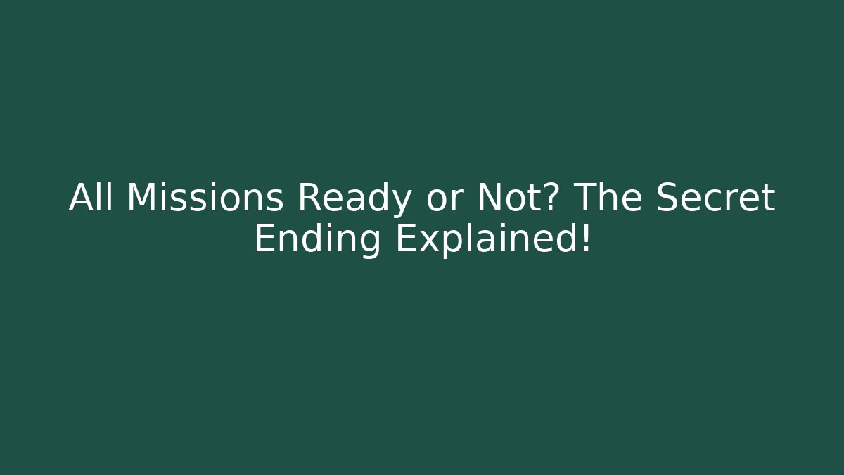 All Missions Ready or Not? The Secret Ending Explained!
