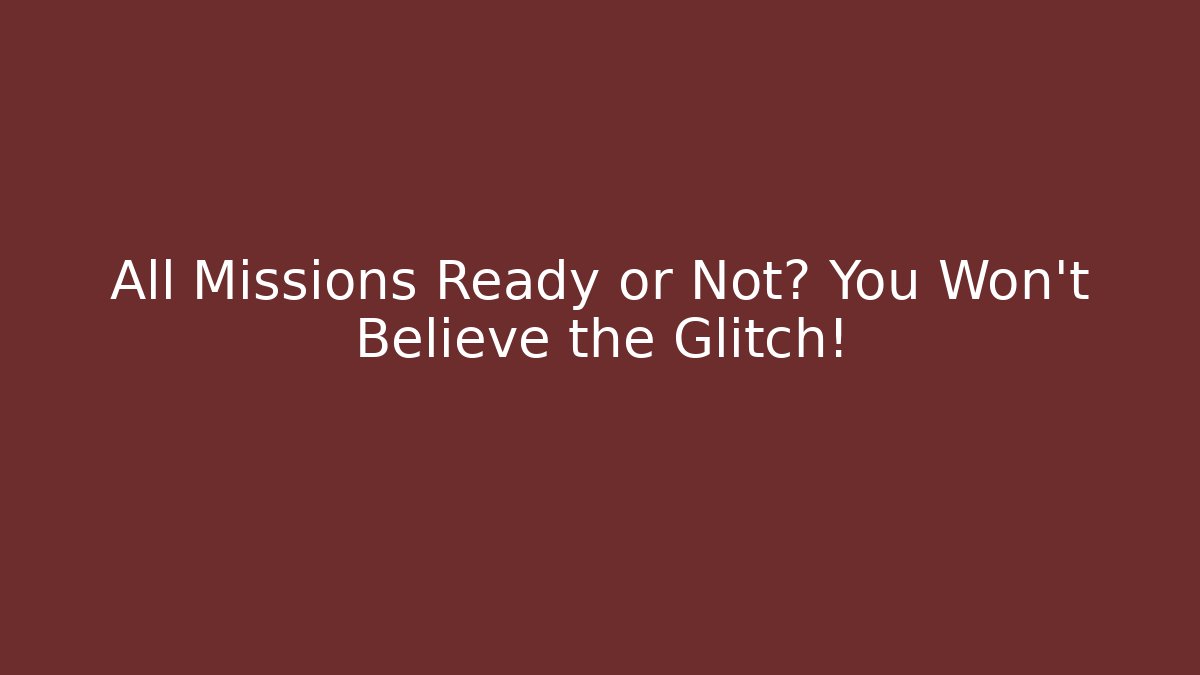 All Missions Ready or Not? You Won't Believe the Glitch!