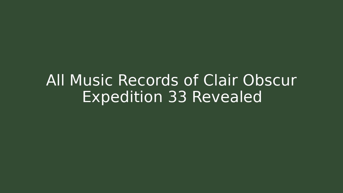 All Music Records of Clair Obscur Expedition 33 Revealed