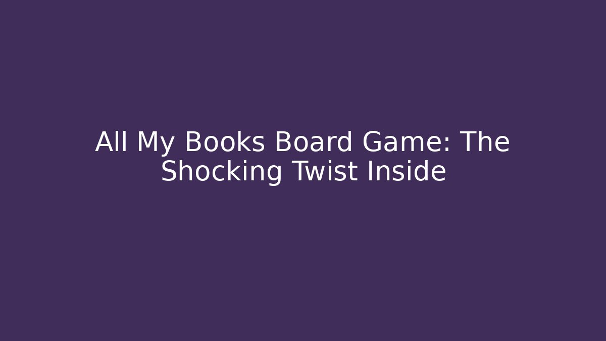 All My Books Board Game: The Shocking Twist Inside