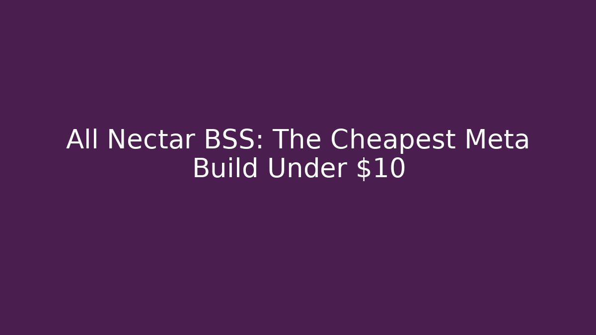 All Nectar BSS: The Cheapest Meta Build Under $10