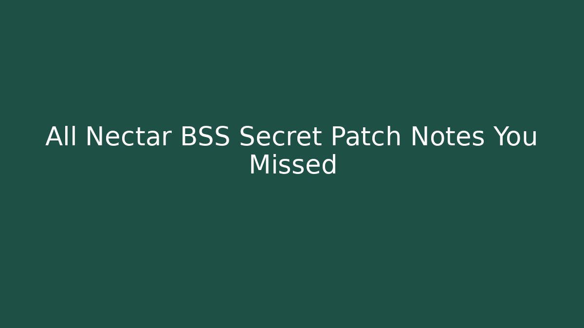 All Nectar BSS Secret Patch Notes You Missed