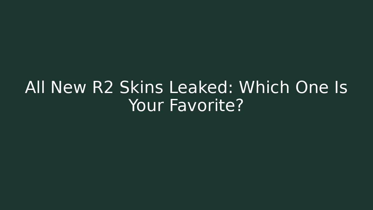 All New R2 Skins Leaked: Which One Is Your Favorite?