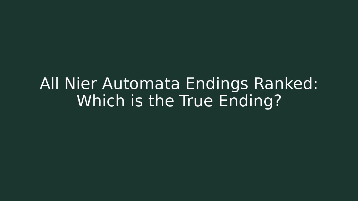 All Nier Automata Endings Ranked: Which is the True Ending?