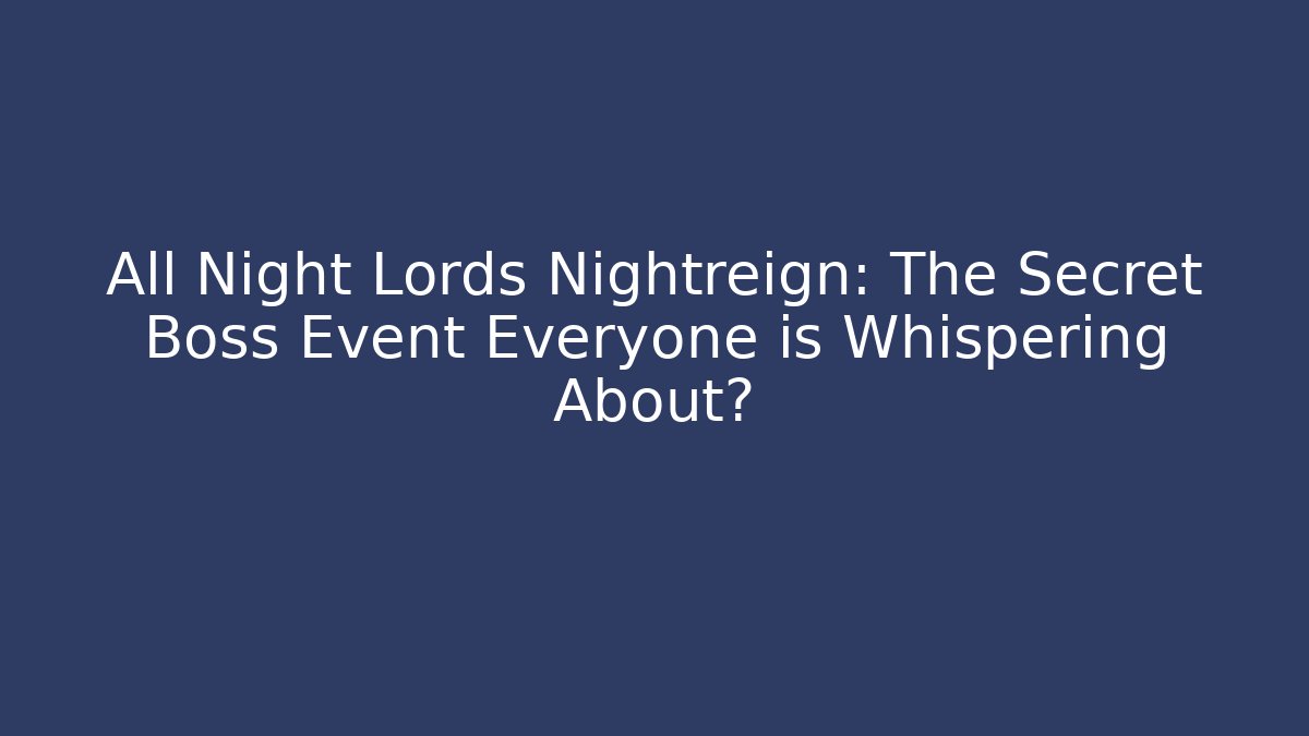 All Night Lords Nightreign: The Secret Boss Event Everyone is Whispering About?