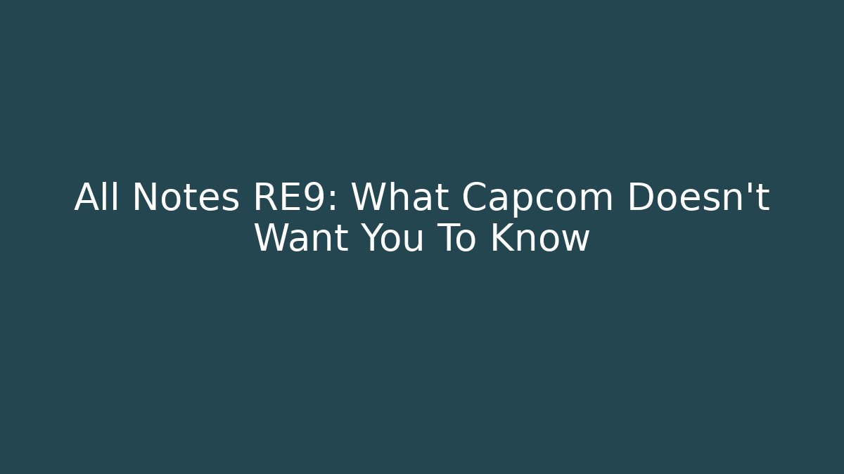 All Notes RE9: What Capcom Doesn't Want You To Know - Critter Realm