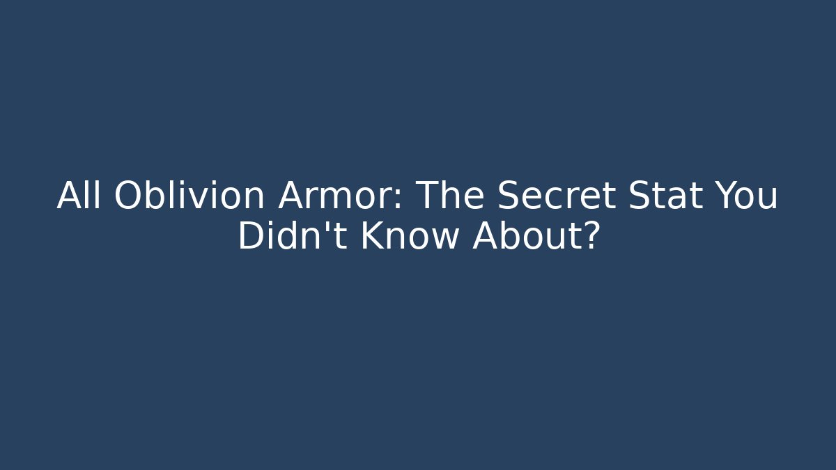 All Oblivion Armor: The Secret Stat You Didn't Know About?