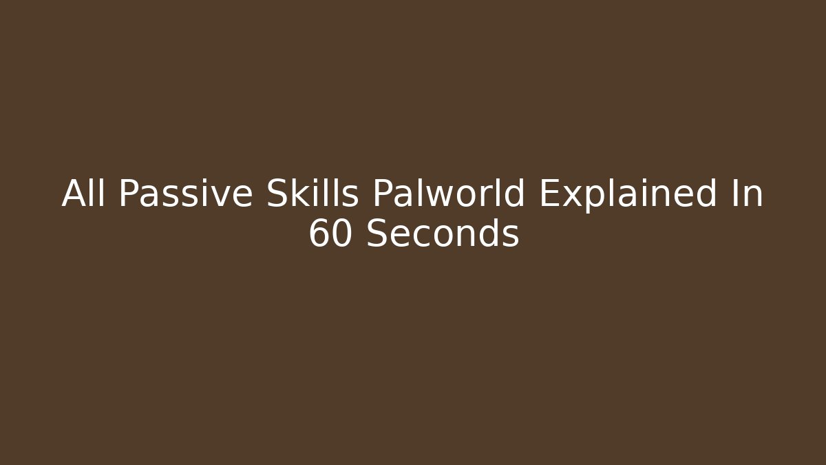 All Passive Skills Palworld Explained In 60 Seconds