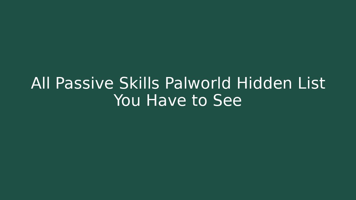 All Passive Skills Palworld Hidden List You Have to See