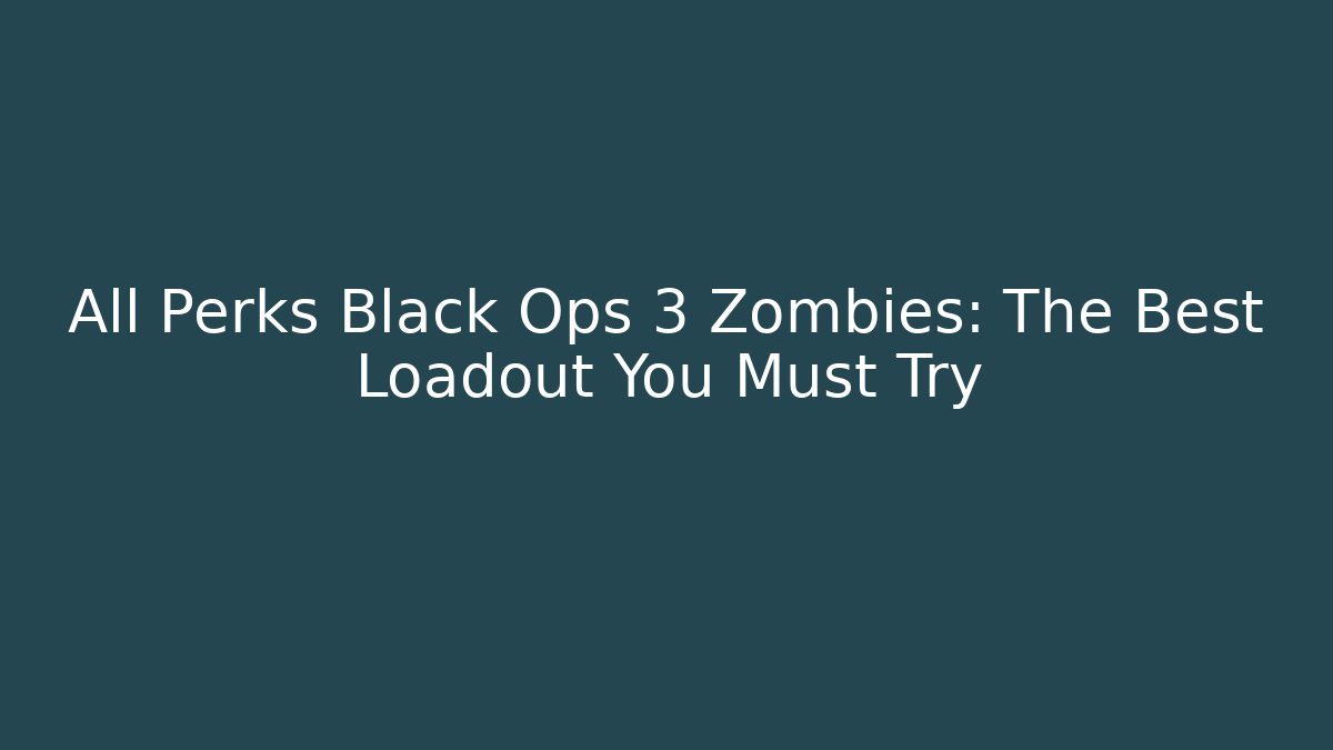 All Perks Black Ops 3 Zombies: The Best Loadout You Must Try - Critter Realm
