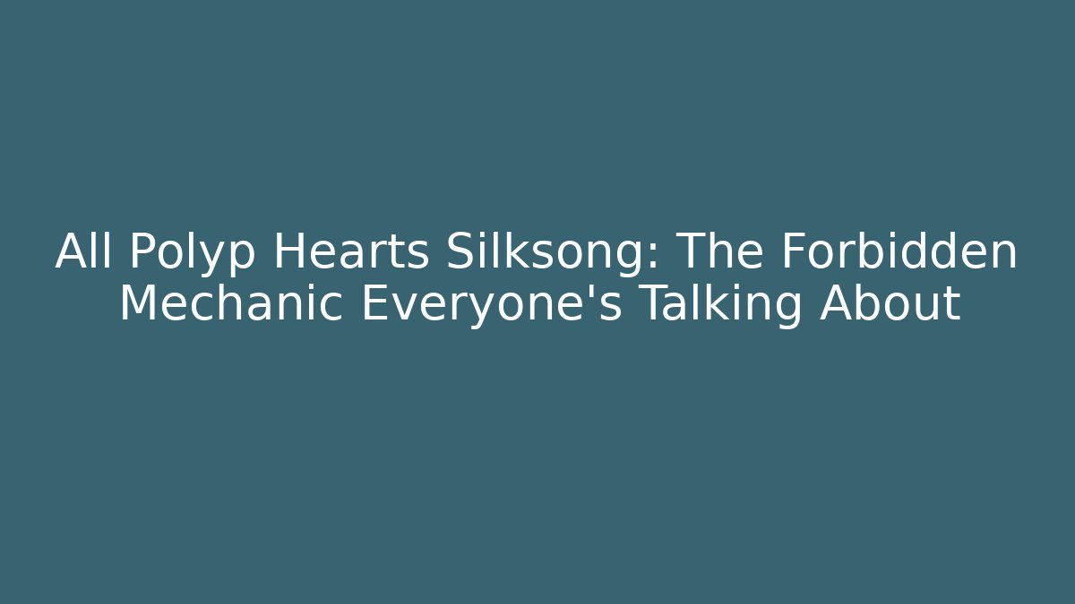 All Polyp Hearts Silksong: The Forbidden Mechanic Everyone's Talking About