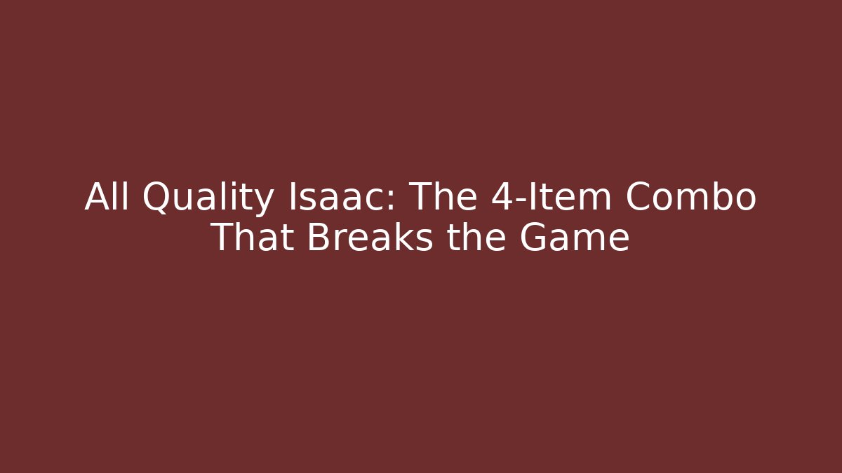 All Quality Isaac: The 4-Item Combo That Breaks the Game