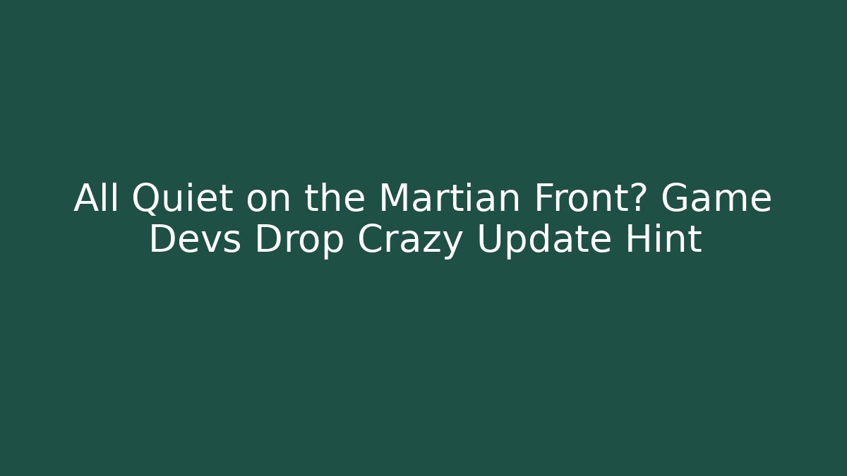 All Quiet on the Martian Front? Game Devs Drop Crazy Update Hint