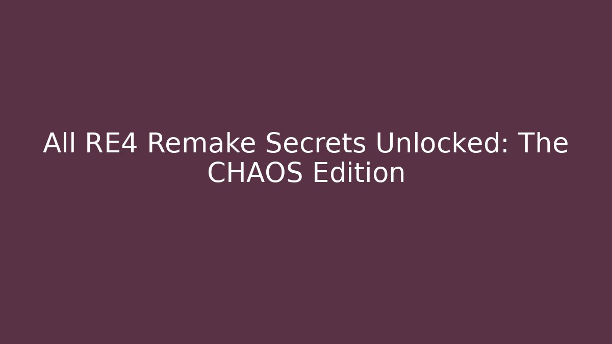 All RE4 Remake Secrets Unlocked: The CHAOS Edition