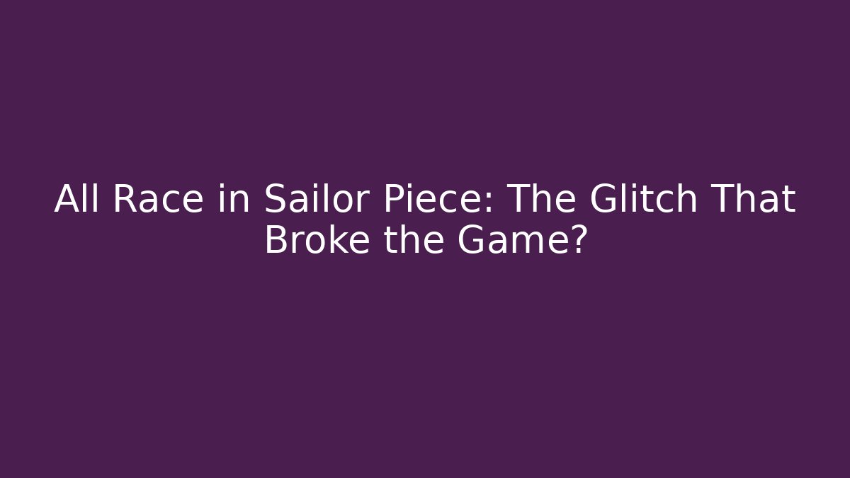 All Race in Sailor Piece: The Glitch That Broke the Game?
