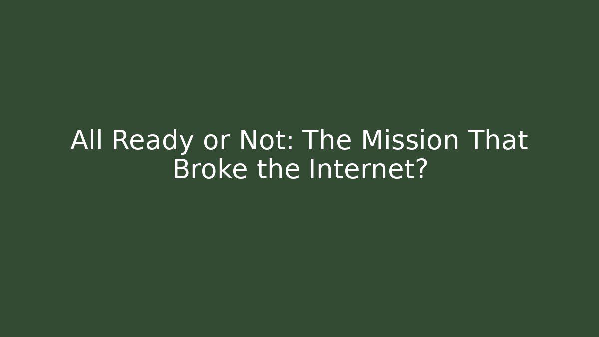 All Ready or Not: The Mission That Broke the Internet?
