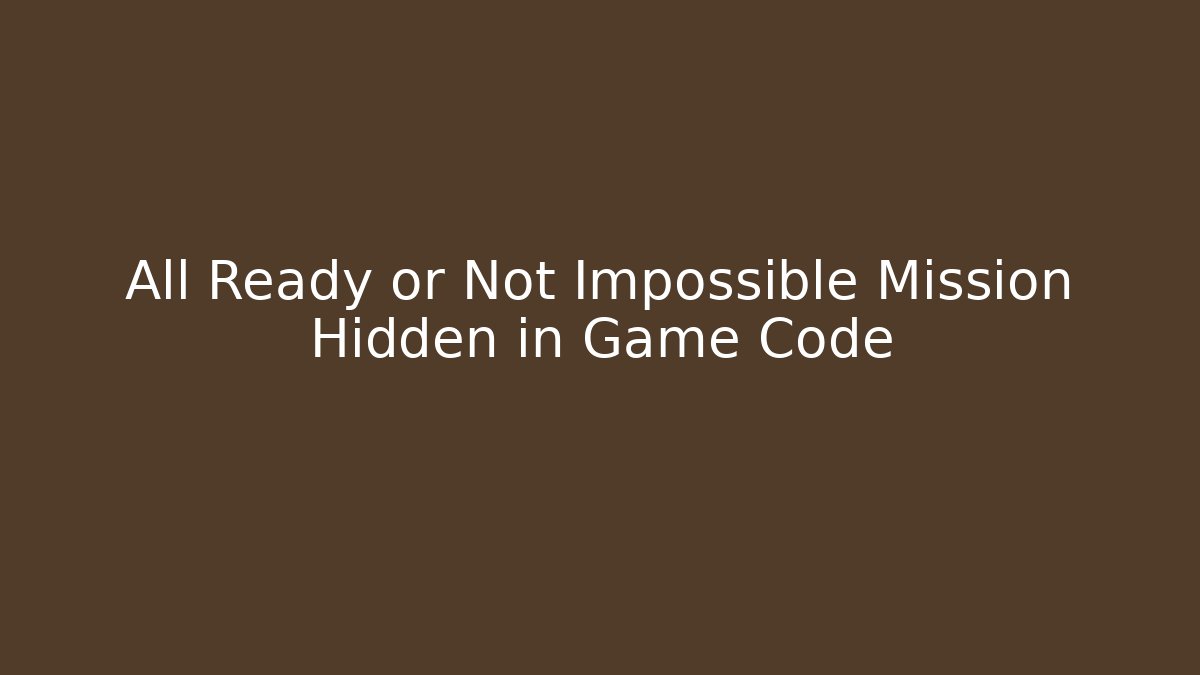 All Ready or Not Impossible Mission Hidden in Game Code