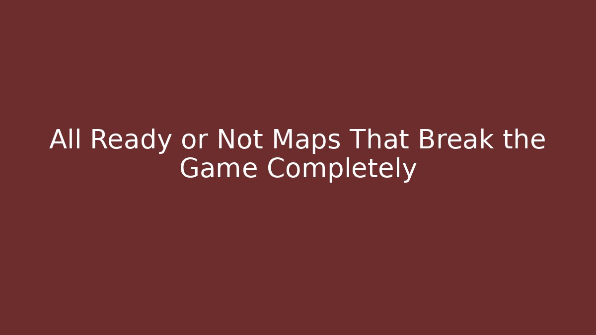 All Ready or Not Maps That Break the Game Completely