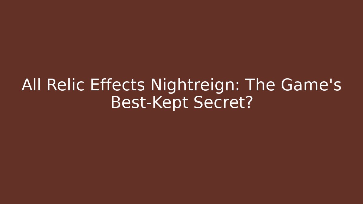 All Relic Effects Nightreign: The Game's Best-Kept Secret?
