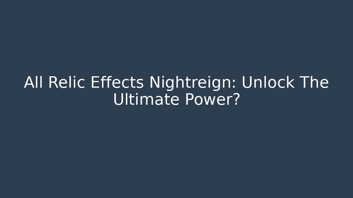All Relic Effects Nightreign: Unlock The Ultimate Power? - Critter Realm