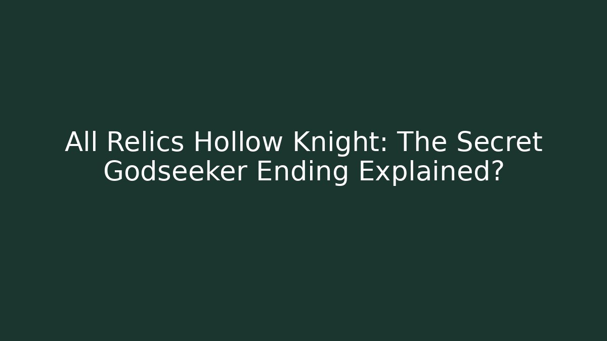 All Relics Hollow Knight: The Secret Godseeker Ending Explained?