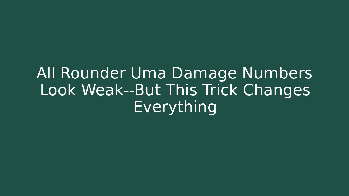 All Rounder Uma Damage Numbers Look Weak—But This Trick Changes Everything