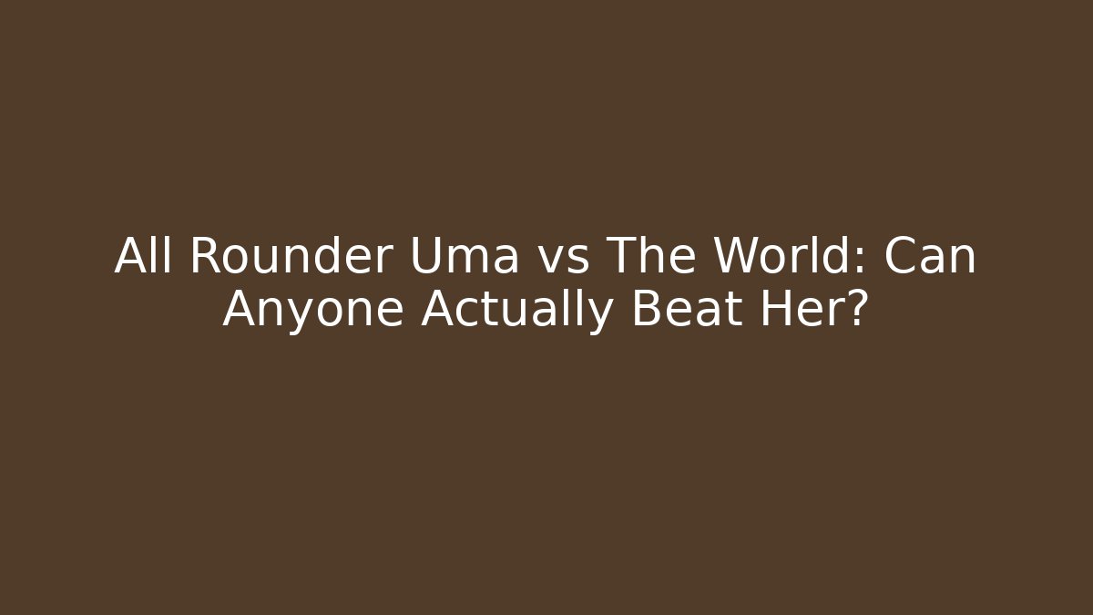 All Rounder Uma vs The World: Can Anyone Actually Beat Her?