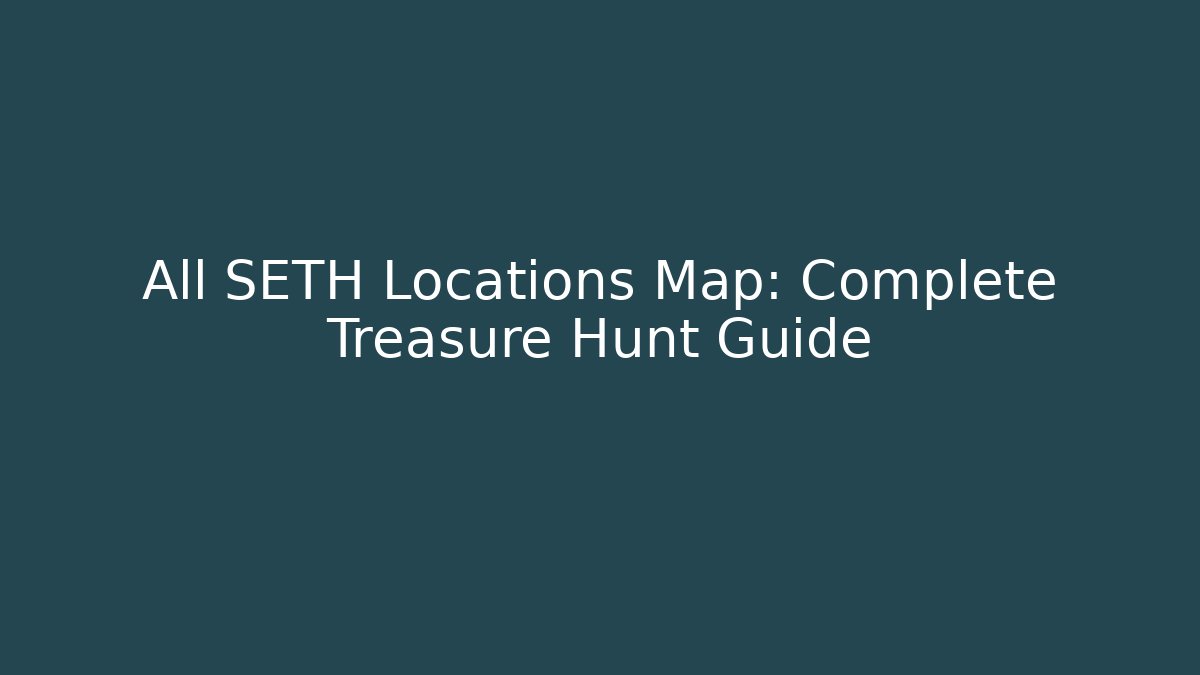 All SETH Locations Map: Complete Treasure Hunt Guide