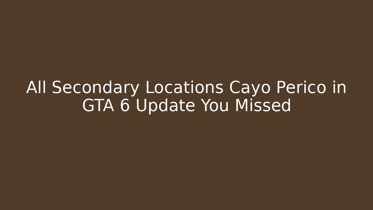 All Secondary Locations Cayo Perico in GTA 6 Update You Missed