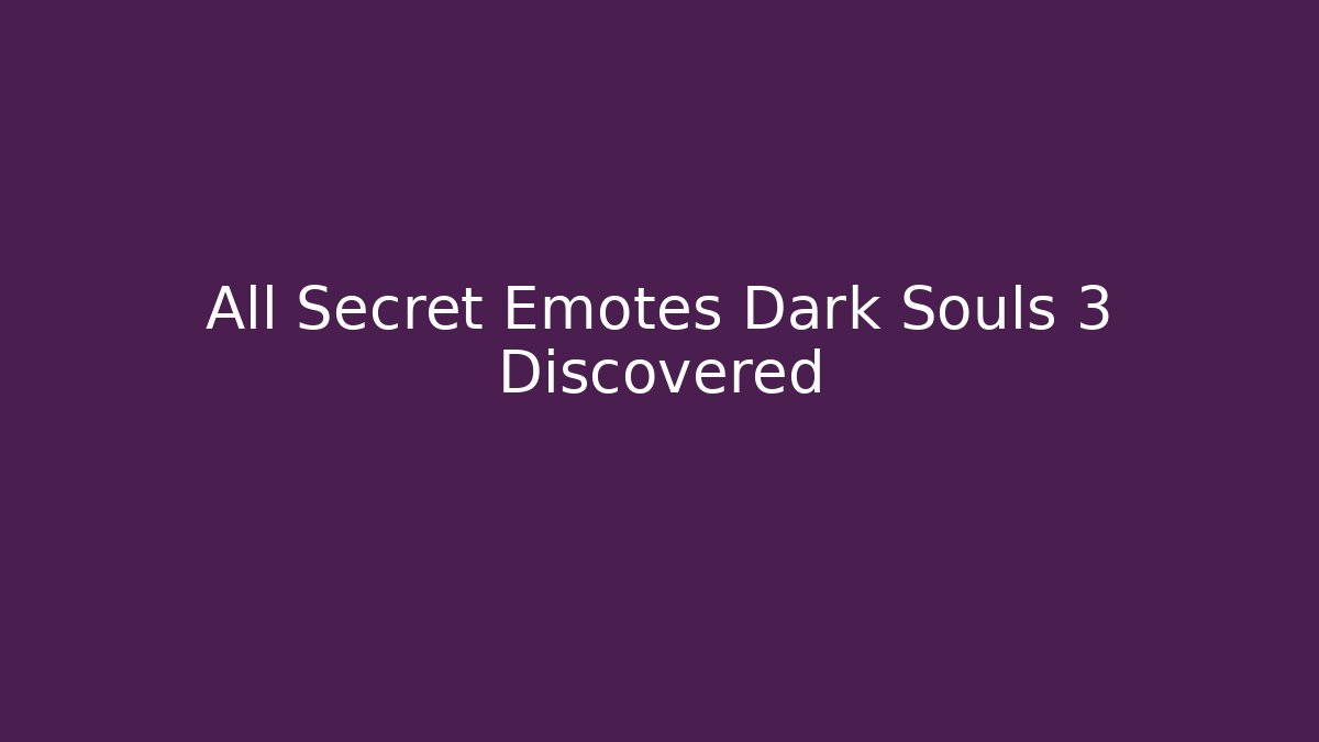 All Secret Emotes Dark Souls 3 Discovered