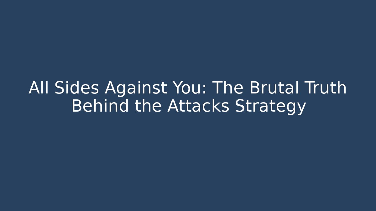 All Sides Against You: The Brutal Truth Behind the Attacks Strategy