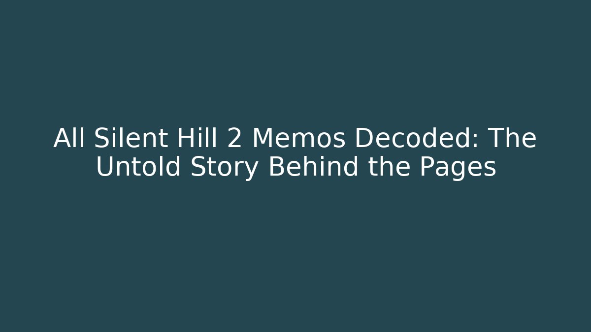 All Silent Hill 2 Memos Decoded: The Untold Story Behind the Pages