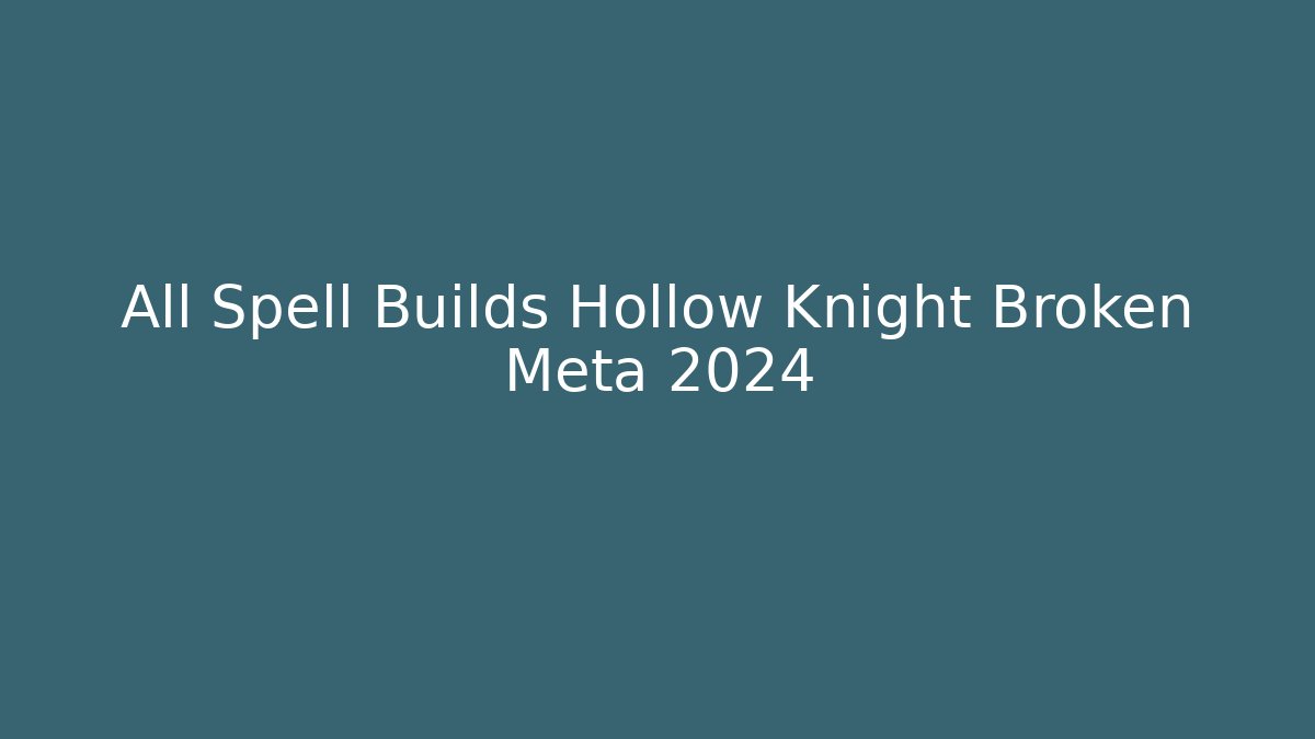 All Spell Builds Hollow Knight Broken Meta 2024
