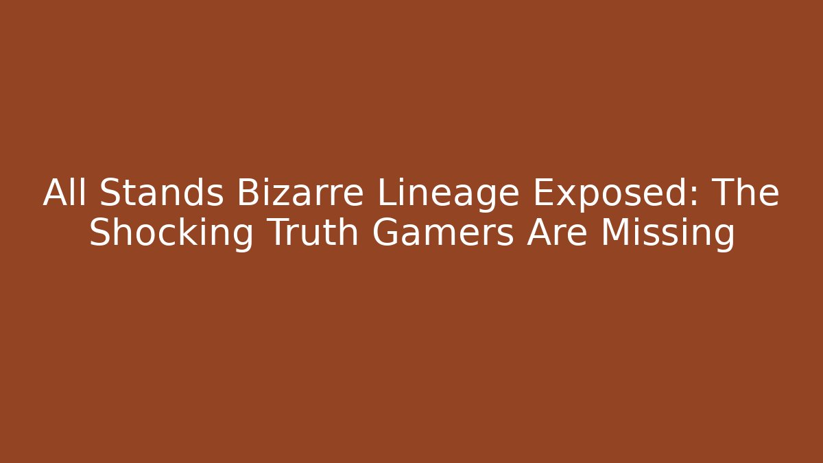 All Stands Bizarre Lineage Exposed: The Shocking Truth Gamers Are Missing - Critter Realm
