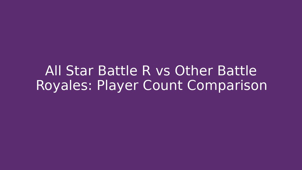 All Star Battle R vs Other Battle Royales: Player Count Comparison