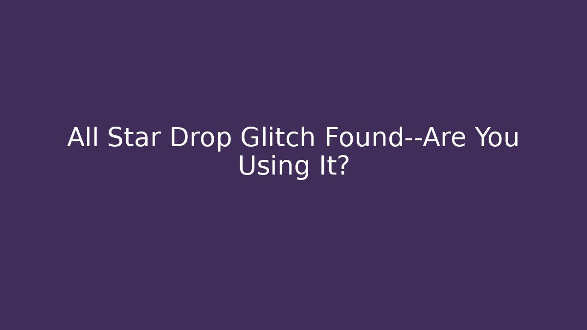 All Star Drop Glitch Found—Are You Using It?