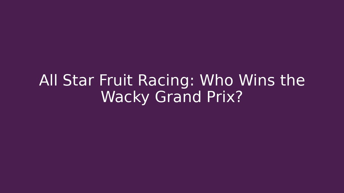 All Star Fruit Racing: Who Wins the Wacky Grand Prix?