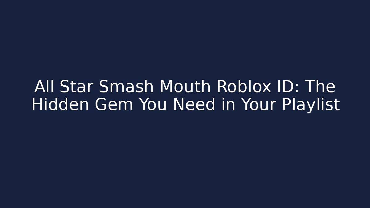 All Star Smash Mouth Roblox ID: The Hidden Gem You Need in Your Playlist