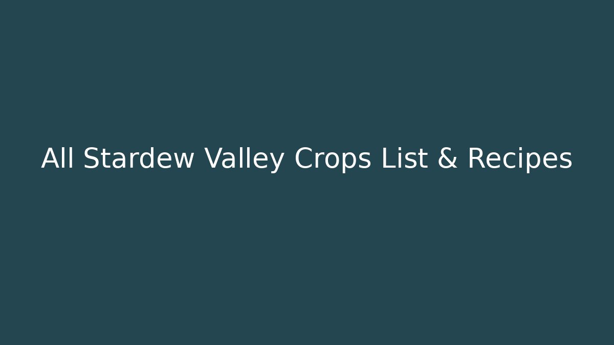 All Stardew Valley Crops List & Recipes