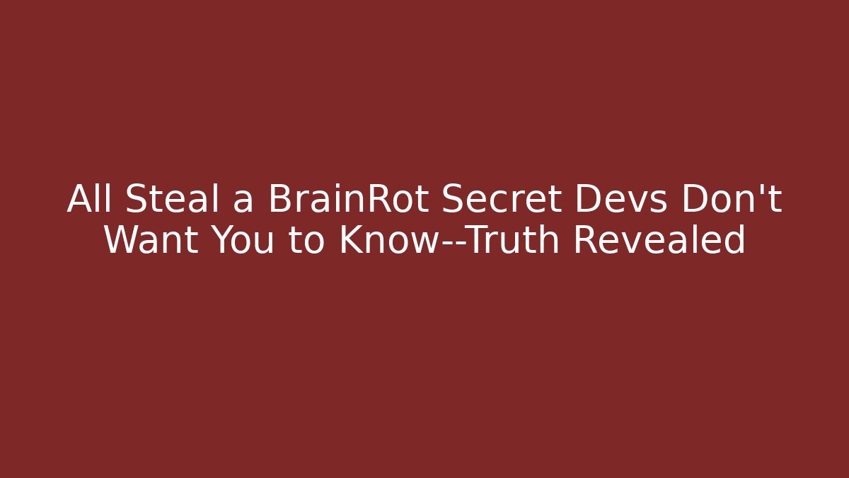 All Steal a BrainRot Secret Devs Don't Want You to Know—Truth Revealed