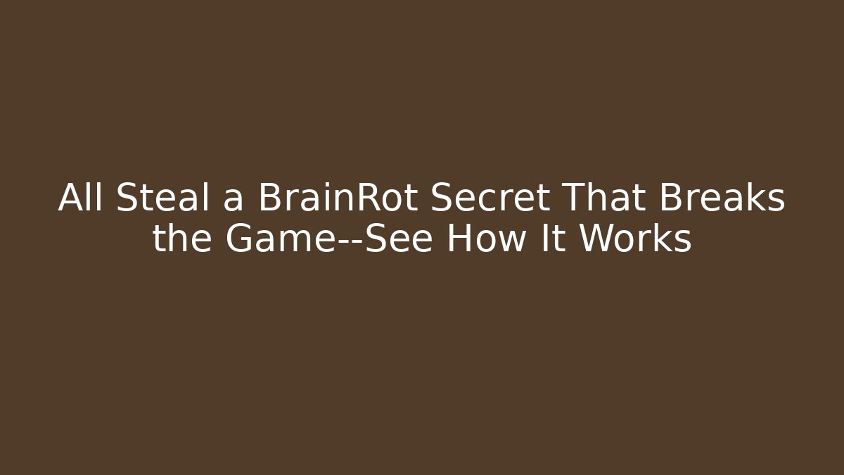 All Steal a BrainRot Secret That Breaks the Game—See How It Works