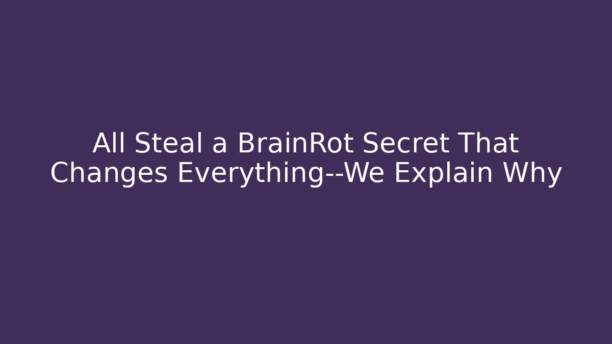 All Steal a BrainRot Secret That Changes Everything—We Explain Why