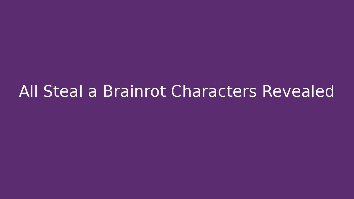 All Steal a Brainrot Characters Revealed