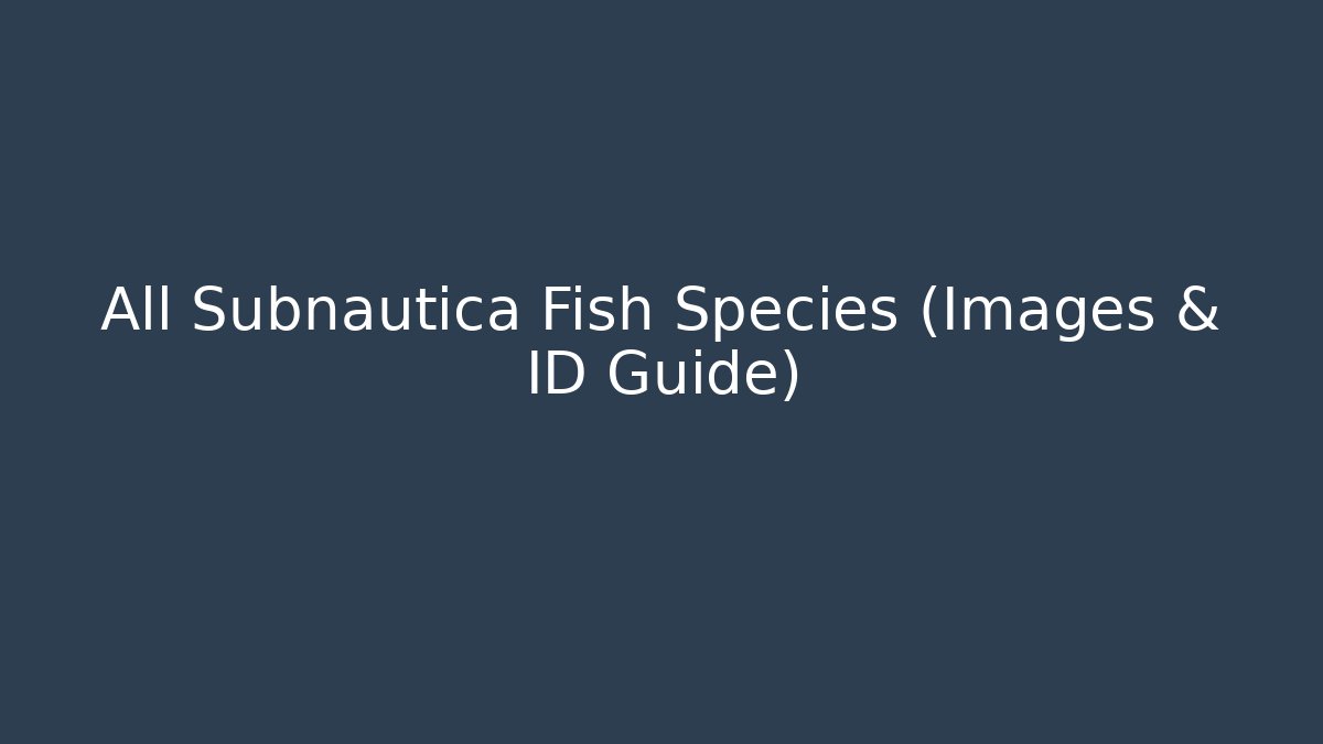 All Subnautica Fish Species (Images & ID Guide)