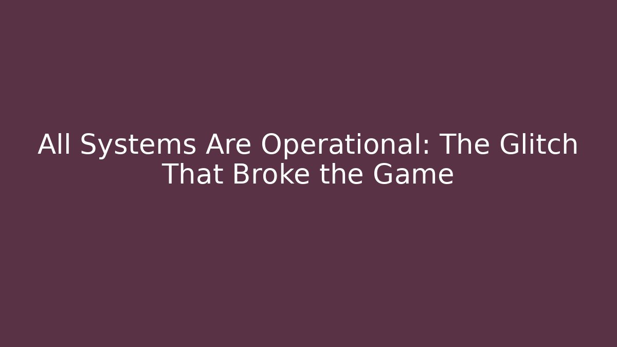 All Systems Are Operational: The Glitch That Broke the Game