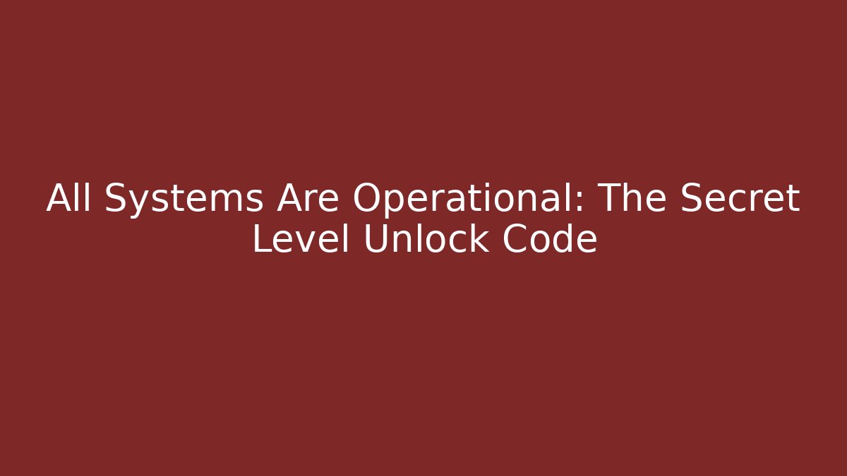 All Systems Are Operational: The Secret Level Unlock Code