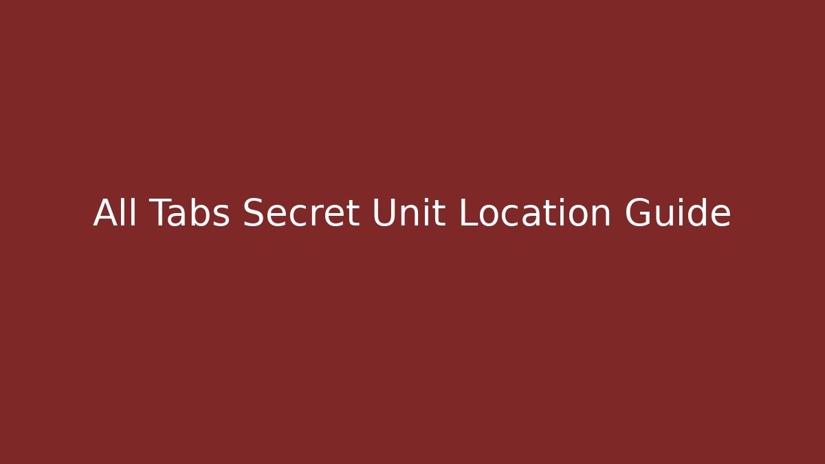 All Tabs Secret Unit Location Guide
